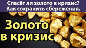 Спасёт ли золото в кризис. Как сохранить сбережения?