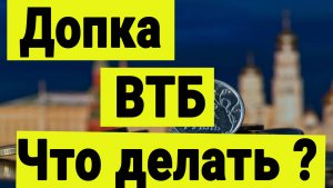 Допка ВТБ, что делать ?