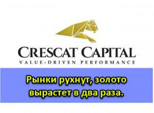 CresCat Capital - Рынки рухнут, золото вырастет в два раза.