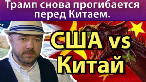 Трамп снова прогибается перед Китаем? США vs Китай.