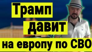 Трамп давит на европу по СВО