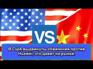 Геополитика. В США выдвинуты обвинения против Huawei, это давит на рынки.