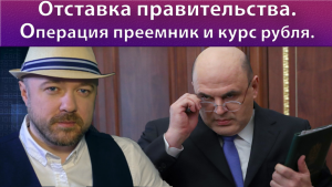 Отставка правительства. Мишустин - Операция преемник и Курс Рубля.