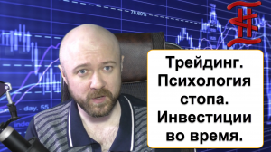 Трейдинг. Психология стопа. Инвестиции во время.