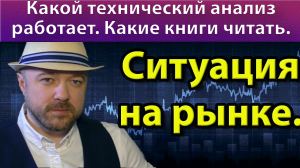 Ситуация на рынке. Какой технический анализ работает. Какие книжки по нему читать?