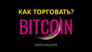 Как торговать биткоин? Продолжение.