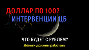 Интервенция ЦБ. Доллар по 100? Что будет с рублем?