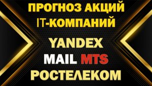 Прогноз российских акций IT-компаний: Яндекс, Mail, Ростелеком, МТС, АФК