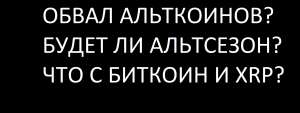 ОБВАЛ АЛЬТКОИНОВ? БУДЕТ ЛИ АЛЬТСЕЗОН? ЧТО С БИТКОИН И XRP?