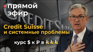 Эфир! Credit Suisse и системные проблемы в банковском секторе