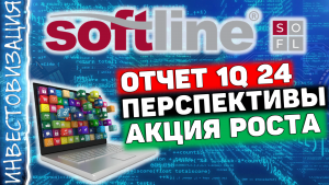 Софтлайн (SOFL). Отчет за 1Q 2024г. Акция роста. Перспективы.
