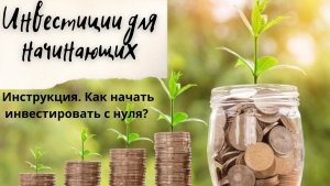 Инвестиции для начинающих. Инструкция. Как начать инвестировать с нуля?