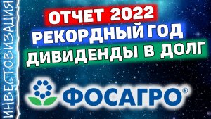 ФосАгро (PHOR). Отчет за 2022г. Рекордный год. Дивиденды в долг.