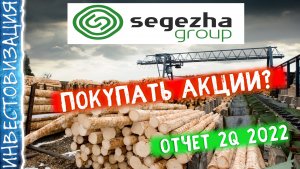 Стоит ли покупать акции Сегежа? Обзор компании и отчёта 2КВ 2022. Долги, дивиденды и перспективы.