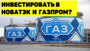 СТОИТ ЛИ СЕЙЧАС ИНВЕСТИРОВАТЬ В НОВАТЭК И ГАЗПРОМ?