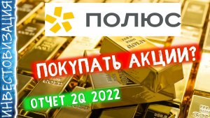Стоит ли покупать акции ПОЛЮС ЗОЛОТО (PLZL)? Обзор компании и отчёта за 1 полугодие 2022 года.