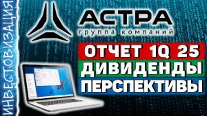 АСТРА (ASTR). Отчет 1Q 2025. Дивиденды. Перспективы.