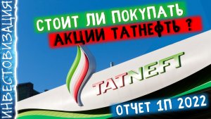 Стоит ли покупать акции Татнефти? Обзор отчёта 1П 2022 года. Дивиденды и перспективы. Мои сделки.