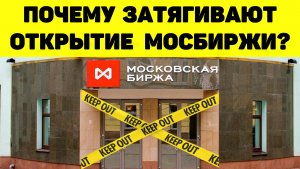 ПОЧЕМУ ЗАТЯГИВАЮТ ОТКРЫТИЕ МОСБИРЖИ?